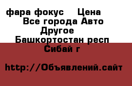 фара фокус1 › Цена ­ 500 - Все города Авто » Другое   . Башкортостан респ.,Сибай г.